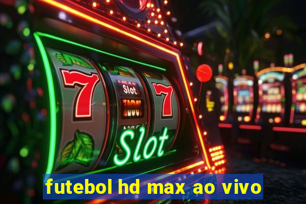 futebol hd max ao vivo